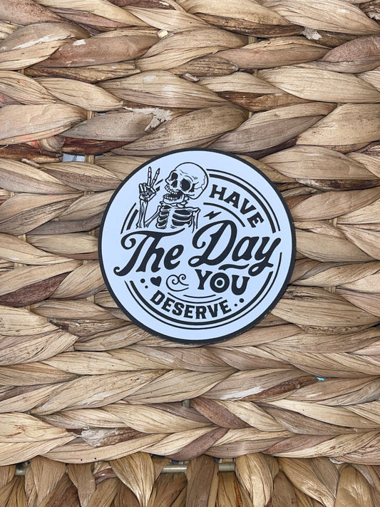 Have the day you deserve